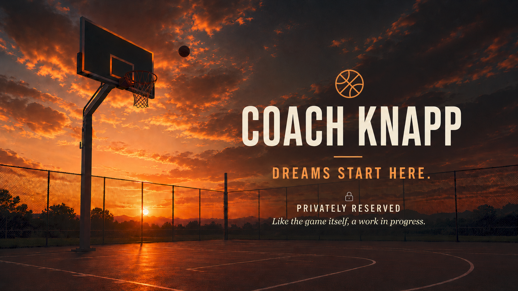 Coach Knapp placeholder graphic showing an outdoor basketball court at sunset with the text Dreams Start Here, Privately Reserved, and Like the game itself, a work in progress.